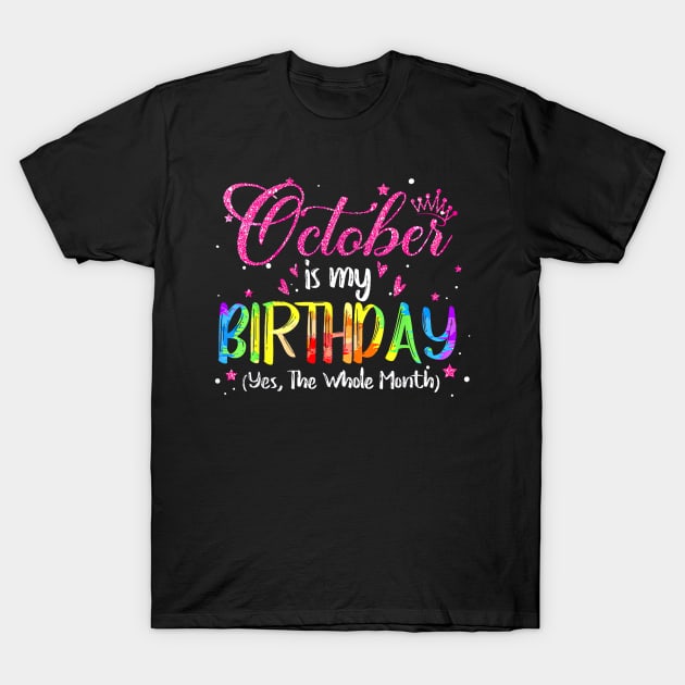 October Is My Birthday Yes The Whole Month Birthday Tie Dye T-Shirt by Vladis